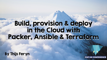Build, provision & deploy in the Cloud with Packer, Ansible & Terraform – PHPUK 2018. Presented by Thijs Feryn on 2018-02-15