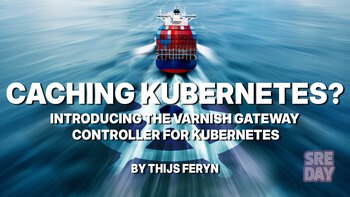 Caching Kubernetes? Introducing the Varnish Gateway Controller for Kubernetes. Presented by Thijs Feryn on 2026-05-21