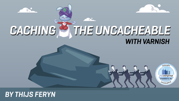 Caching the uncacheable with Varnish. Presented by Thijs Feryn on 2019-11-28