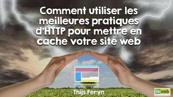 Comment utiliser les meilleures pratiques d’HTTP pour mettre en cache votre site web. Presented by Thijs Feryn on 2017-11-16